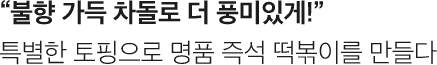 불향 가득 차돌로 더 풍미있게! 특별한 토핑으로 명품 즉석 떡볶이를 만들다
